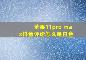 苹果11pro max抖音评论怎么是白色